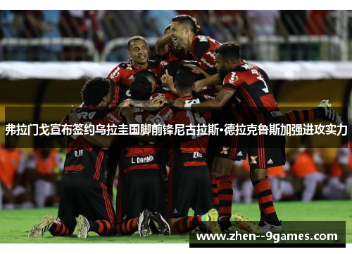 弗拉门戈宣布签约乌拉圭国脚前锋尼古拉斯·德拉克鲁斯加强进攻实力