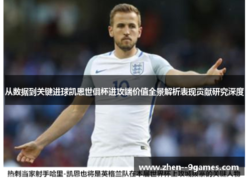 从数据到关键进球凯恩世俱杯进攻端价值全景解析表现贡献研究深度
